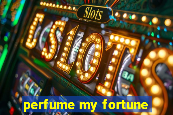 perfume my fortune